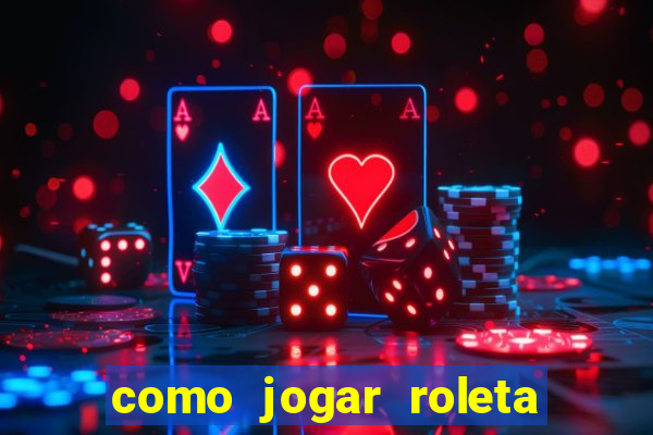 como jogar roleta no cassino