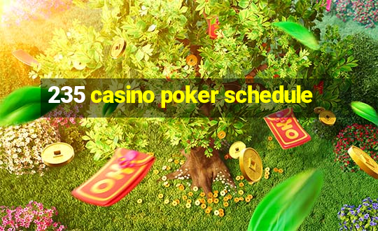 235 casino poker schedule