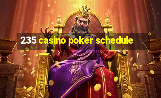 235 casino poker schedule