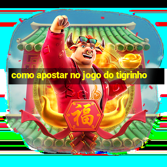 como apostar no jogo do tigrinho