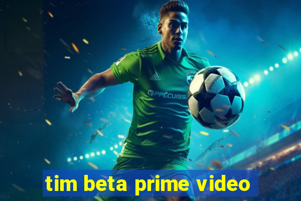 tim beta prime video