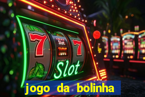 jogo da bolinha ganha dinheiro