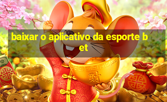 baixar o aplicativo da esporte bet