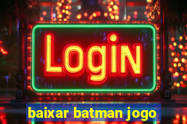 baixar batman jogo