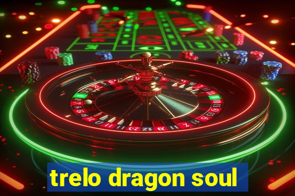 trelo dragon soul