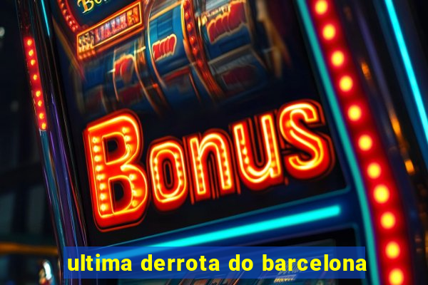 ultima derrota do barcelona