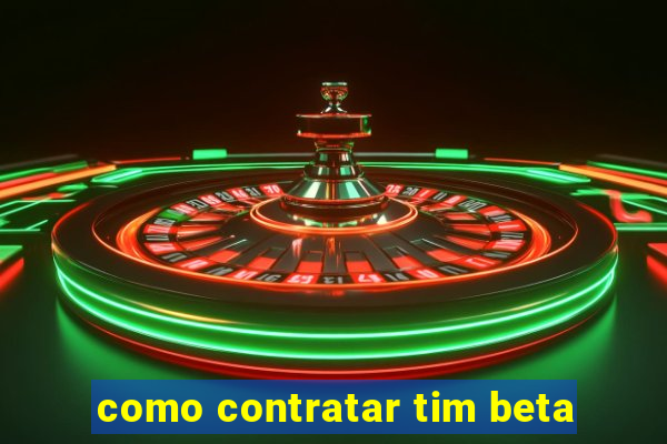 como contratar tim beta