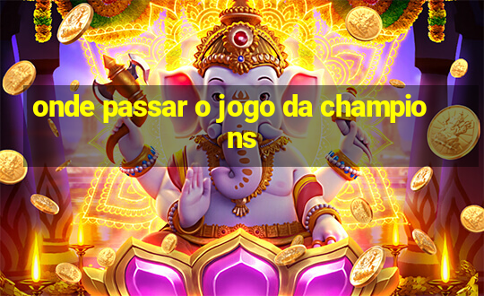 onde passar o jogo da champions