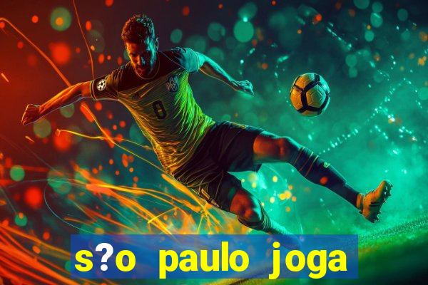 s?o paulo joga onde hoje