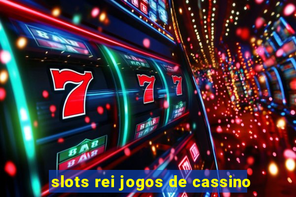 slots rei jogos de cassino