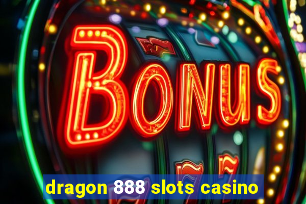 dragon 888 slots casino