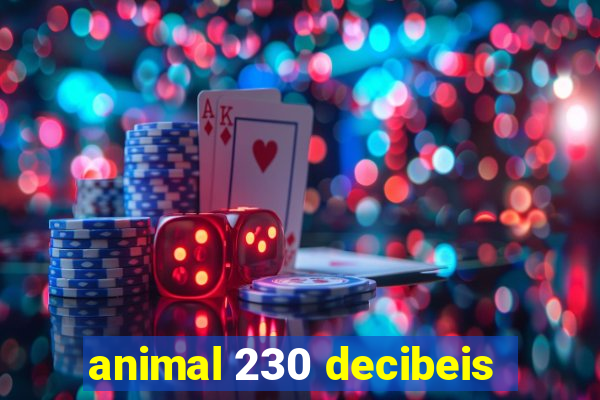 animal 230 decibeis