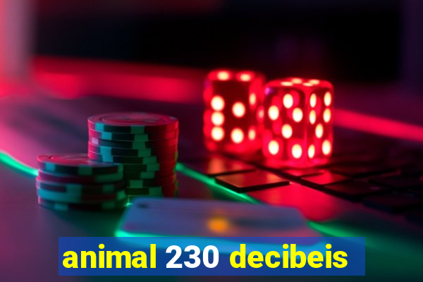 animal 230 decibeis