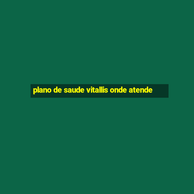 plano de saude vitallis onde atende