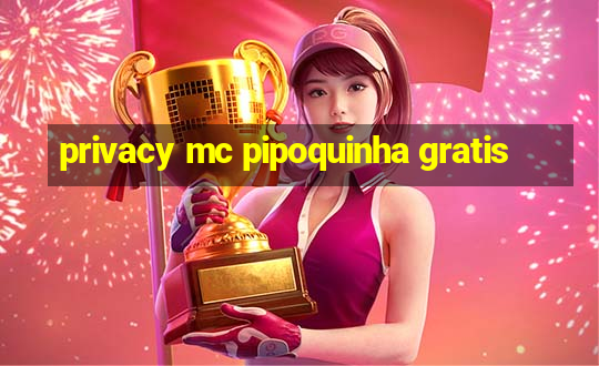 privacy mc pipoquinha gratis