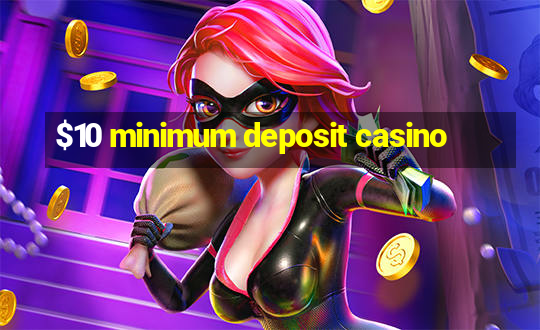 $10 minimum deposit casino