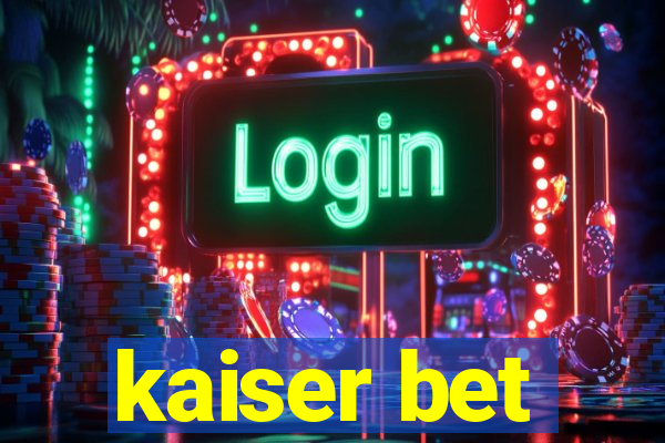 kaiser bet