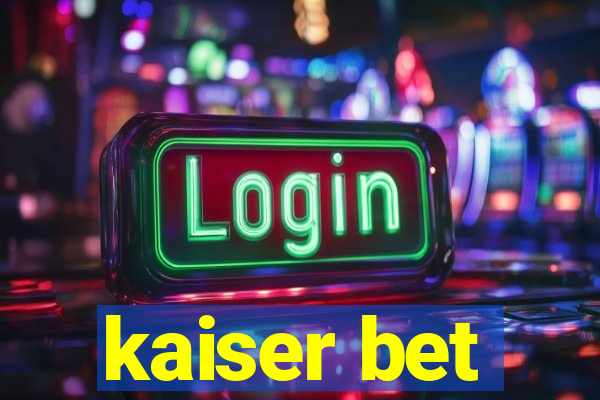 kaiser bet