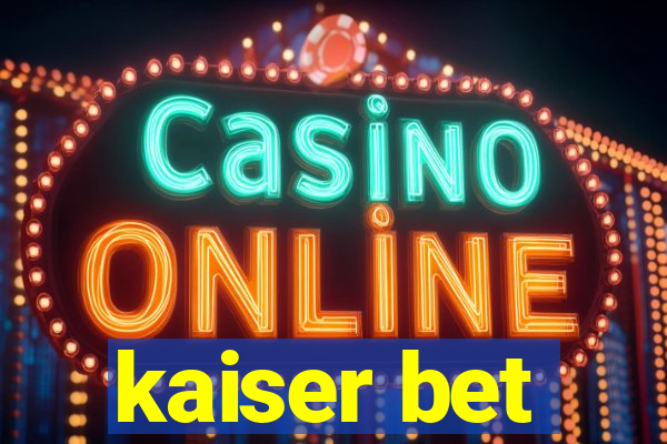 kaiser bet