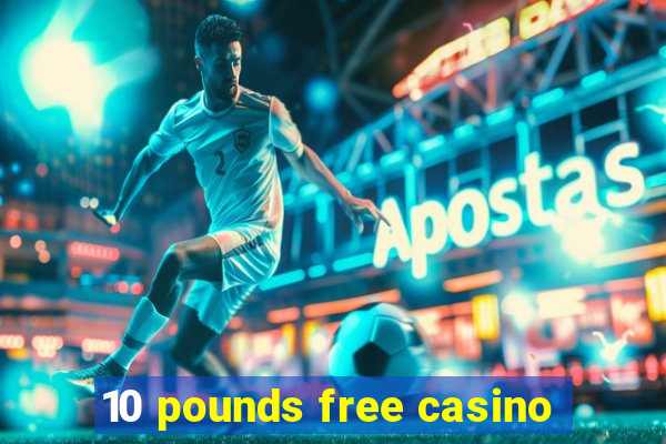 10 pounds free casino