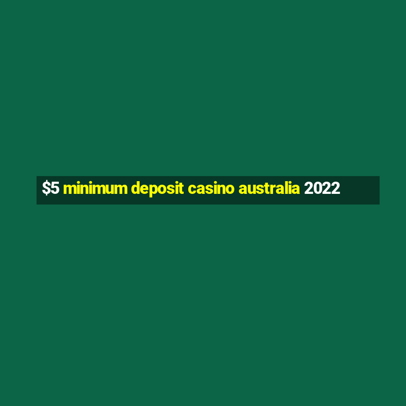 $5 minimum deposit casino australia 2022