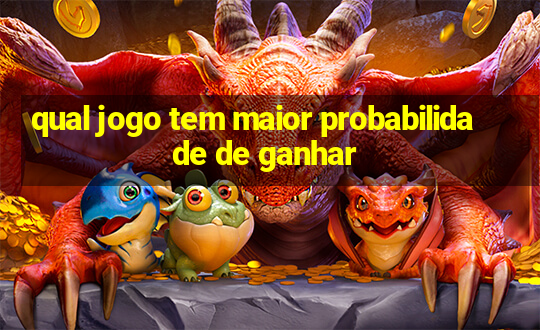 qual jogo tem maior probabilidade de ganhar