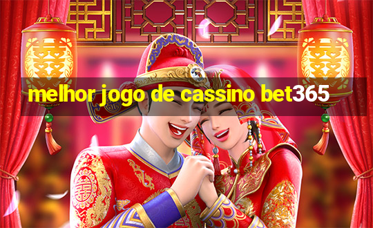 melhor jogo de cassino bet365