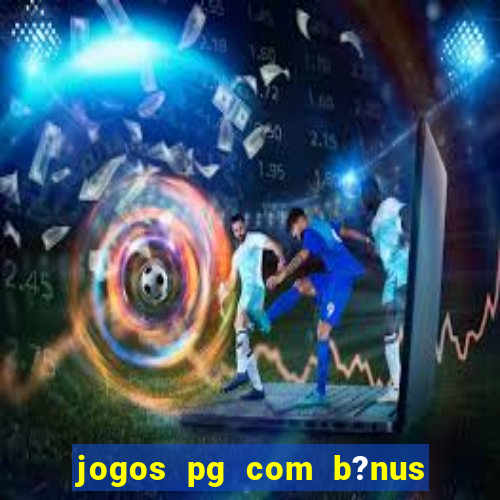 jogos pg com b?nus de cadastro