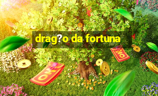 drag?o da fortuna