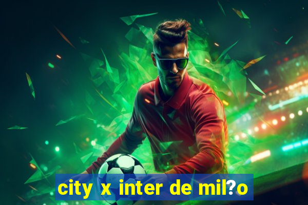 city x inter de mil?o