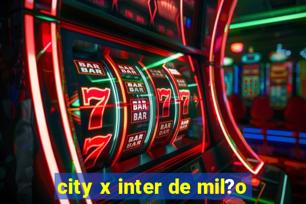 city x inter de mil?o