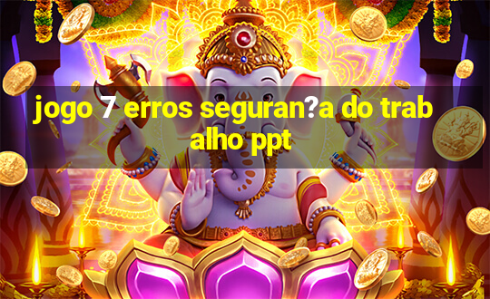 jogo 7 erros seguran?a do trabalho ppt