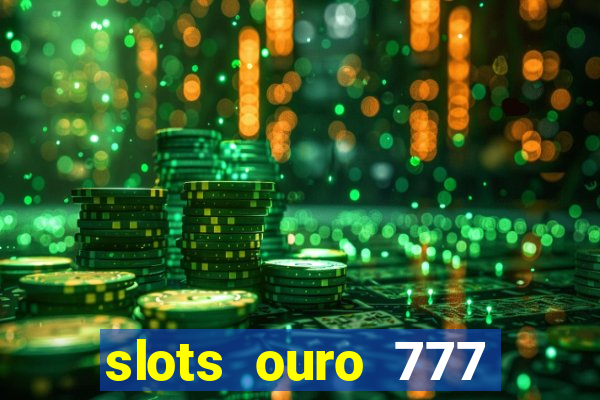 slots ouro 777 paga mesmo