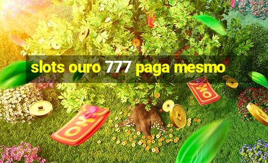 slots ouro 777 paga mesmo