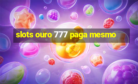 slots ouro 777 paga mesmo