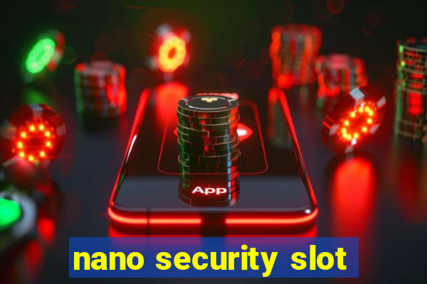 nano security slot