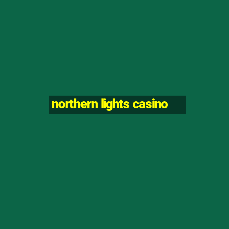 northern lights casino