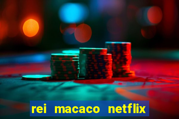 rei macaco netflix 3 temporada