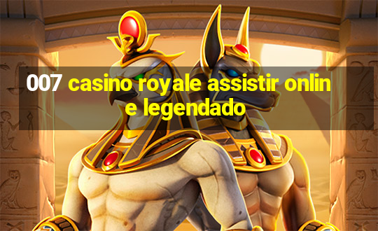 007 casino royale assistir online legendado