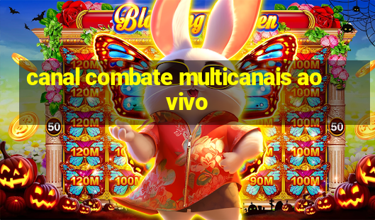 canal combate multicanais ao vivo