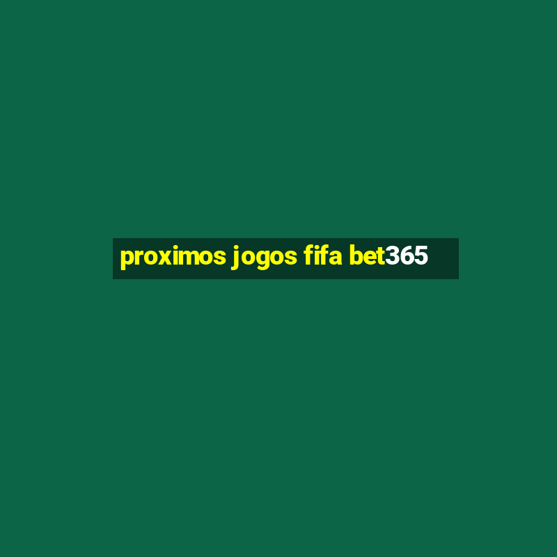 proximos jogos fifa bet365