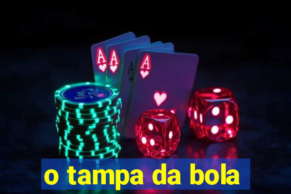 o tampa da bola