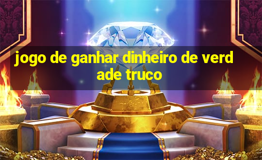 jogo de ganhar dinheiro de verdade truco