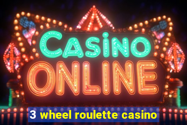 3 wheel roulette casino