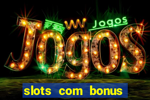 slots com bonus sem deposito