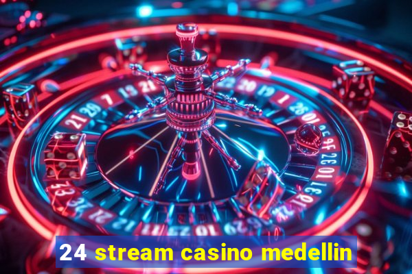 24 stream casino medellin