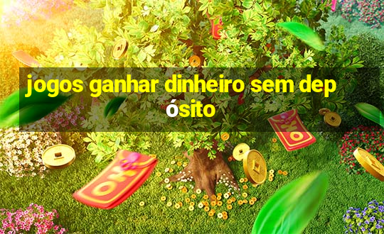 jogos ganhar dinheiro sem depósito