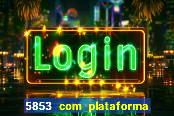 5853 com plataforma de jogos