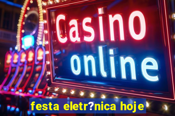 festa eletr?nica hoje