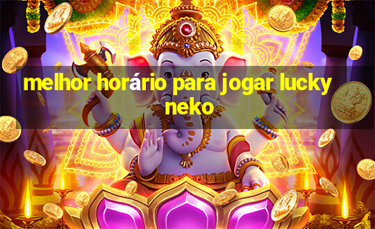 melhor horário para jogar lucky neko